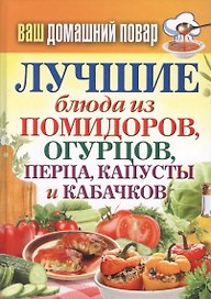 Лучшие блюда из помидоров, огурцов, перца, капусты и кабачков
