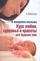 В ожидании малыша. Курс любви, здоровья и красоты для будущих мам