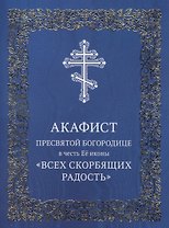 Акафист Пресвятой Богородице в честь Ее иконы "Всех скорбящих Радость"