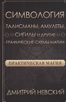 Практическая магия. Симвология. Талисманы, амулеты, сигилы и другие графические схемы магии
