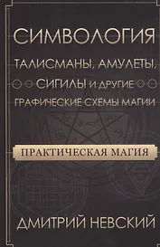 Практическая магия. Симвология. Талисманы, амулеты, сигилы и другие графические схемы магии