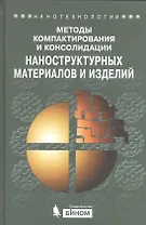 Методы компактирования и консолидации наноструктурных материалов и изделий: учебное пособие