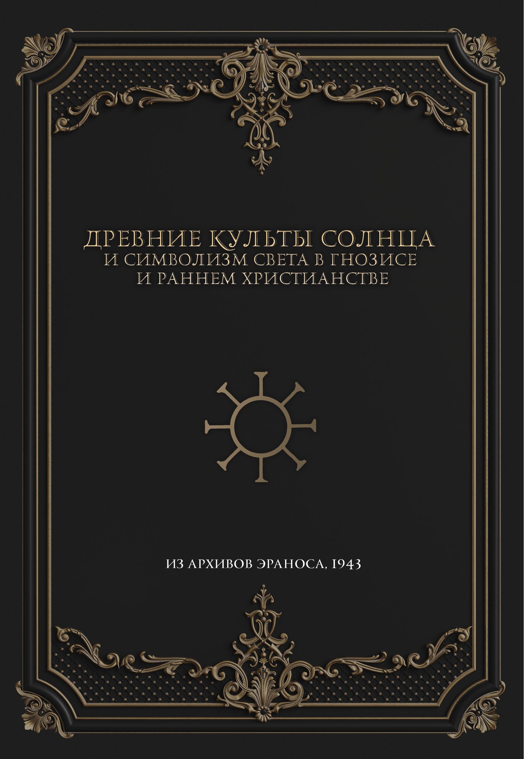Древние культы Солнца и символизм света в гнозисе и раннем христианстве. Из архивов Эраноса, 1947