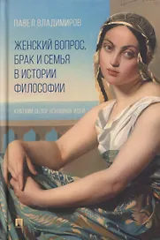 Женский вопрос, брак и семья в истории философии. Краткий обзор основных идей