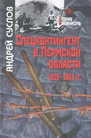 Спецконтингент в Пермской области (1929-1953 гг.) / (История сталинизма). Суслов А. (Росспэн)
