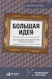 Большая идея: Как победить муки творчества и создать шедевр