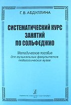 Систематический курс занятий по сольфеджио. Методическое пособие для музыкальных факультетов педагогических вузов