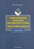 Теоретическая фонетика английского языка. Лекции, семинары, упражнения: учеб. пособие / (мягк). Евстифеева М. (Флинта)