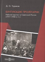 Бунтующие пролетарии. Рабочий протест в Советской России (1917-1930-е гг.)