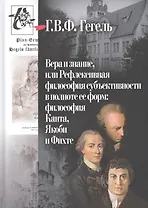 Вера и знание, или рефлексивная философия субъективности в полноте ее форм: философия Канта, Якоби и Фихте