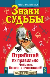 Знаки судьбы. Отработай их правильно, чтобы стать богаче и счастливей!