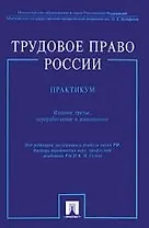 Трудовое право России. Практикум:учеб. пособие / 3-е изд., перер. и доп.