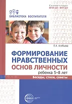 Формирование нравственных основ личности ребенка 5-8 лет: беседы, стихи, советы