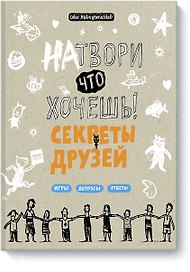 Натвори что хочешь! Секреты друзей