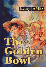 The Golden Bowl = Золотая чаша: роман на англ.яз