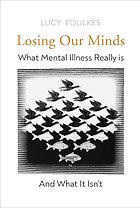 Losing Our Minds What Mental Illness Really Is – and What It Isn’t