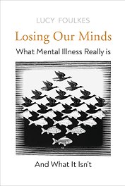 Losing Our Minds What Mental Illness Really Is – and What It Isn’t