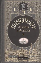 Первопрестольная: далекая и близкая. Москва и москвичи в прозе русской эмиграции. Т. 2