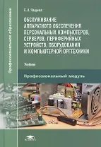 Обслуживание аппаратного обеспечения персональных компьютеров, серверов, периферийных устройств, оборудования и компьютерной оргтехники. Учебник