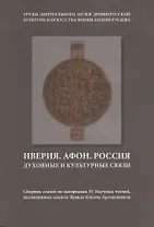 Иверия. Афон. Россия. Духовные и культурные связи. Сборник статей по материалам IV Научных чтений, посвященных памяти Давида Ильича Арсенишвилл. Том 13
