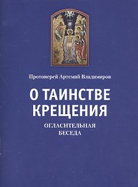 О таинстве Крещения: Огласительная беседа. Прот. Артемий Владимиров