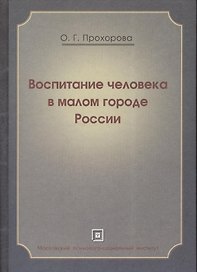 Воспитание человека в малом городе России. Монография
