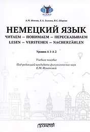 Немецкий язык. Читаем - понимаем - пересказываем = Lesen - Verstehen - Nacherzahlen. Уровни А 1-А 2: Учебное пособие