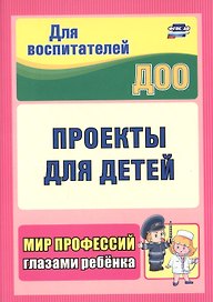 Проекты для детей. Мир профессий глазами ребенка