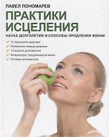 Практики исцеления Наука долголетия и способы продления жизни (Пономарев)