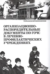 Организационно-распорядительные документы по ГОЧС в лечебно-профилактических учреждениях. Учебное пособие