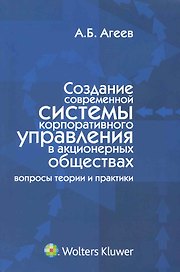 Создание современной системы корпоративного управления в акционерных обществах: вопросы теории и практики.