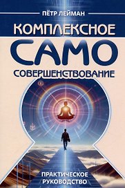 Комплексное самосовершенствование. Практическое руководство