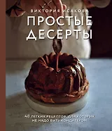 Простые десерты. 48 легких рецептов, для которых не надо быть кондитером