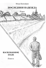 Последняя надежда: роман. Васильковое поле: повесть