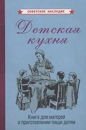 Детская кухня. Книга для матерей о приготовлении пищи детям