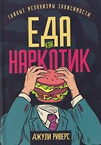 Еда как наркотик. Тайные механизмы зависимости