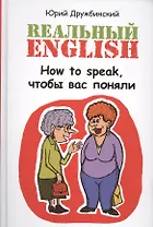 Реальный English. How to speak, чтобы вас поняли : учеб. пособие