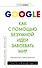 Google. Как с помощью безумной идеи завоевать мир - 0