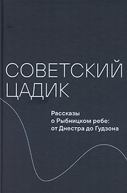 Советский цадик. Рассказы о Рыбницком ребе: от Днестра до Гудзона