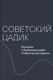 Советский цадик. Рассказы о Рыбницком ребе: от Днестра до Гудзона