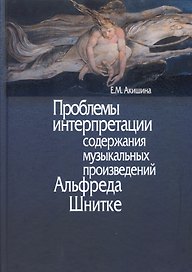 Проблемы интерпретации содержания музыкальных произведений Альфреда Шнитке. Монография