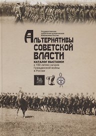 Альтернативы Советской власти. Каталог выставки к 100-летию начала Гражданской войны в России. Листовки Гражданской войны из фондов ГПИБ России