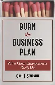 Burn The Business Plan. What Great Entrepreneurs Really Do