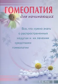 Гомеопатия для начинающих. Все, что нужно знать о распространенных недугах и их лечении  средствами