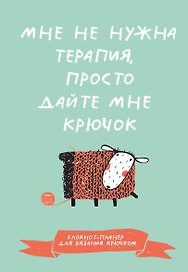 Мне не нужна терапия, просто дайте мне крючок. Блокнот-планер для вязания крючком
