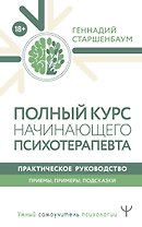 Полный курс начинающего психотерапевта. Практическое руководство. Приемы, примеры, подсказки