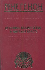 Духовное владычество и мирская власть = Autorite Spirituelle et Pouvoir Temporel /  Рене Генон : к пониманию одного сложного человека = Rene Guenon