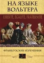 На языке Вольтера Французские изречения