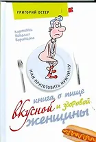 Книга о пище вкусной и здоровой женщины. Как приготовить мужчину