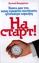 На старт! Книга для тех, кому суждено построить успешную карьеру
